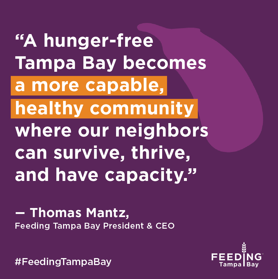 A hunger-free Tampa Bay becomes a more capable, healthy community where our neighbors can survive, thrive, and have capacity.